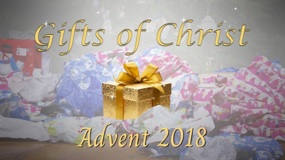 Gifts of Christ - Advent 2018