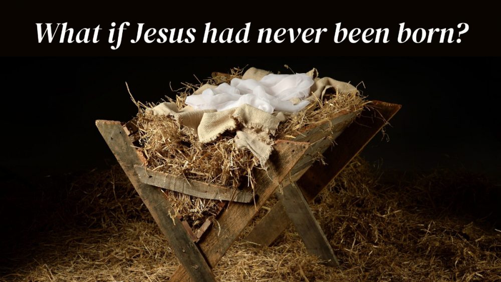 What if Jesus Had Never Been Born?