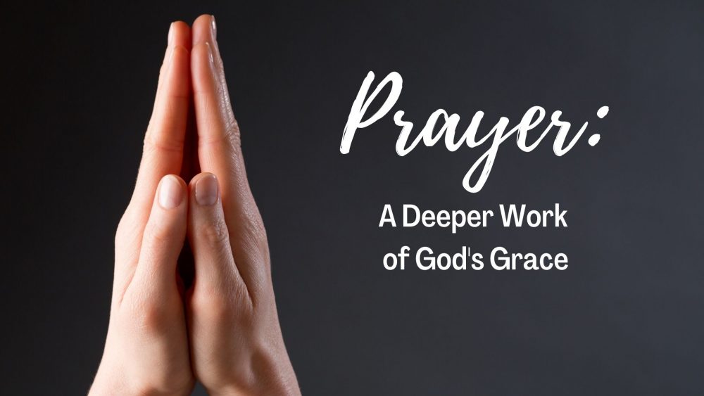 Prayer: A Deeper Work of God\'s Grace